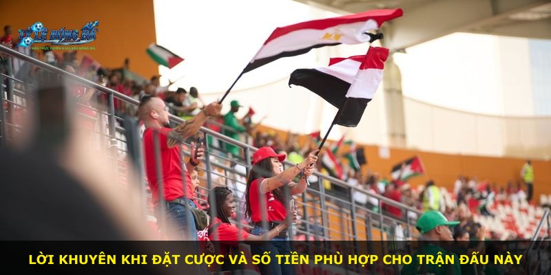 Lời khuyên khi đặt cược và số tiền phù hợp cho trận đấu này