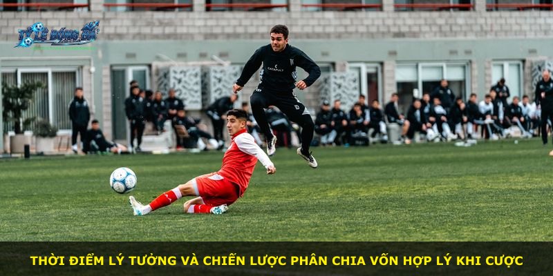 Thời điểm lý tưởng và chiến lược phân chia vốn hợp lý khi cược
