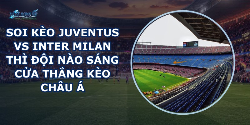 soi kèo Juventus vs Inter Milan